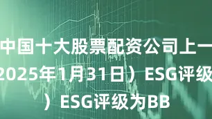 中国十大股票配资公司上一期（2025年1月31日）ESG评级为BB